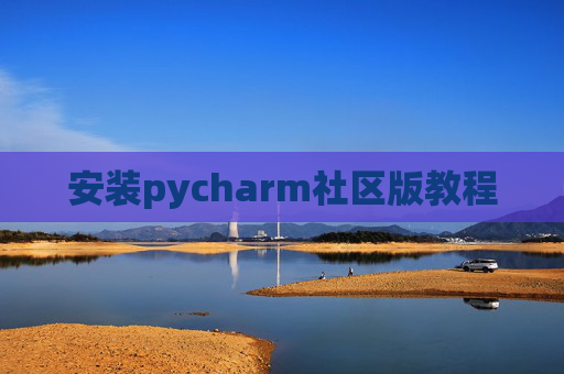 安装pycharm社区版教程 安装pycharm社区版教程